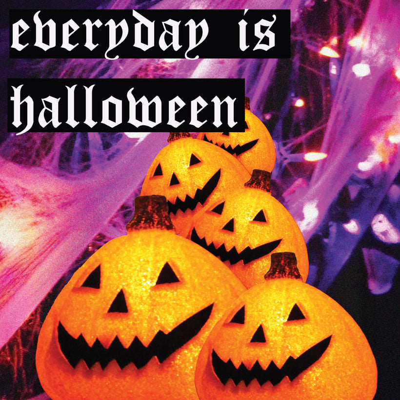 Everyday is Halloween